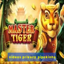 videos privacy pipokinha